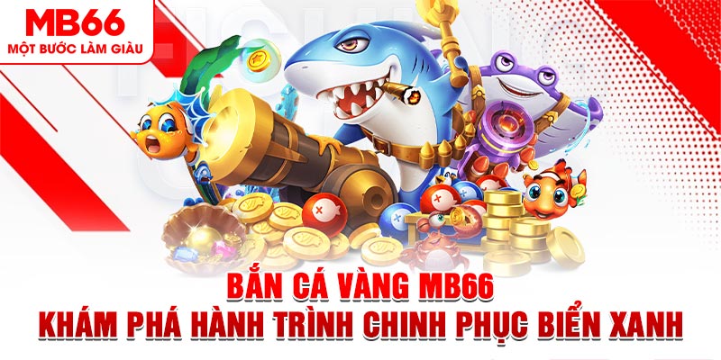 Bắn Cá Vàng MB66 - Khám Phá Hành Trình Chinh Phục Biển Xanh