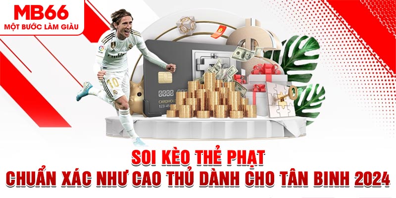 Soi Kèo Thẻ Phạt Chuẩn Xác Như Cao Thủ Dành Cho Tân Binh 2024