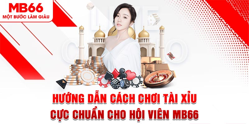 Hướng Dẫn Cách Chơi Tài Xỉu Cực Chuẩn Cho Hội Viên MB66